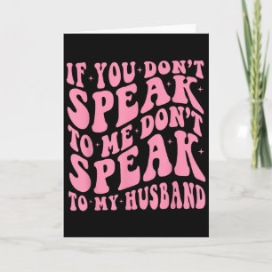 If You Dont Speak To Me Dont To My Husband Funny  Card