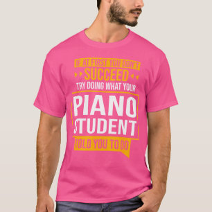 If You Don'T Succeed Try Doing What Piano Student  T-Shirt
