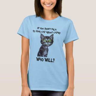 IF YOU DON'T  TALK TO YOUR CAT ABOUT CATNIP... T-Shirt