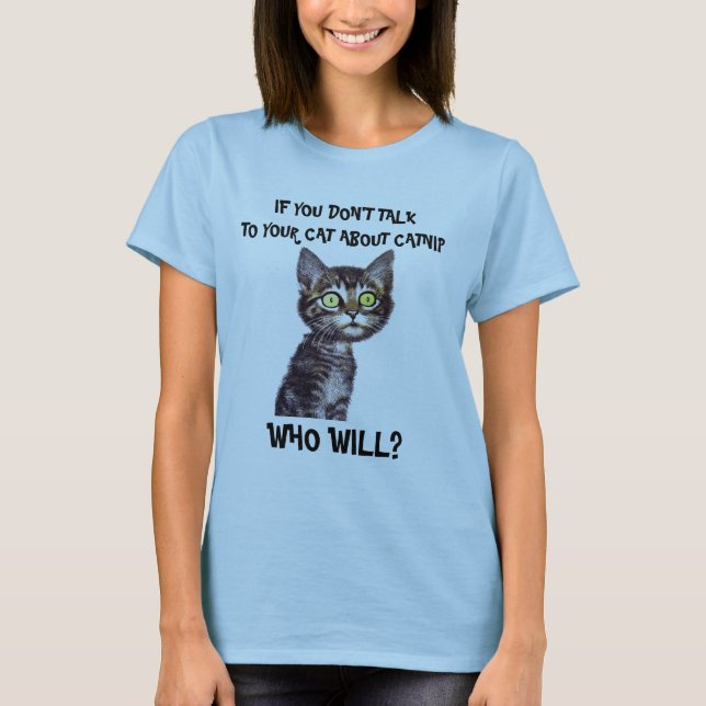 IF YOU DON'T  TALK TO YOUR CAT ABOUT CATNIP... T-Shirt (Front)