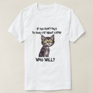 If you don't talk to your cat about catnip T-Shirt