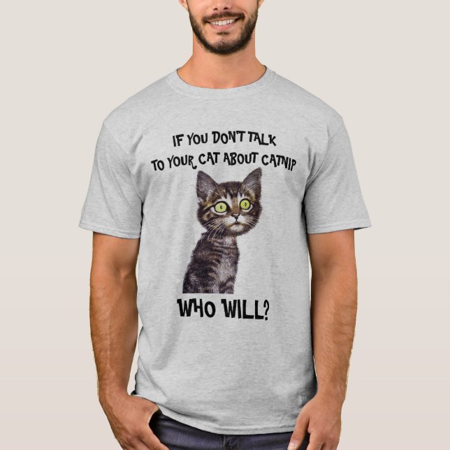 IF YOU DON'T  TALK TO YOUR CAT ABOUT CATNIP... T-Shirt (Front)