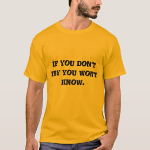 if you don't try you won't know T-Shirt