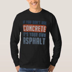 If You Don't Use Concrete It's Your Own Asphalt Co T-Shirt