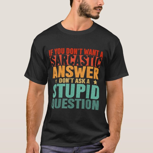 If You Dont Want A Sarcastic Answer Dont Ask Me Fu T-Shirt (Front)