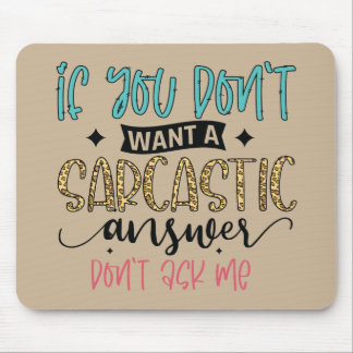If you don't want a sarcastic answer, don't ask me mouse pad