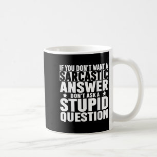If You Dont Want A Sarcastic Answer Dont Ask Me Sa Coffee Mug