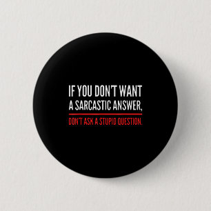 If You Dont Want A Sarcastic Answer Funny Novelty  6 Cm Round Badge