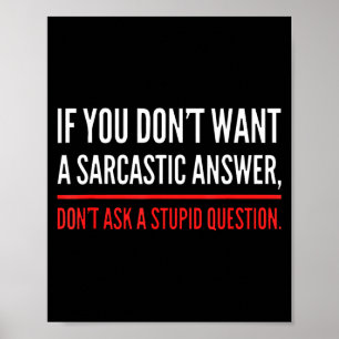 If You Dont Want A Sarcastic Answer Funny Novelty Poster