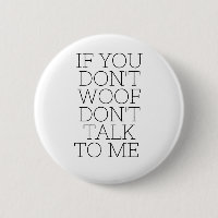 If You Don't Woof Don't Talk To Me Badge