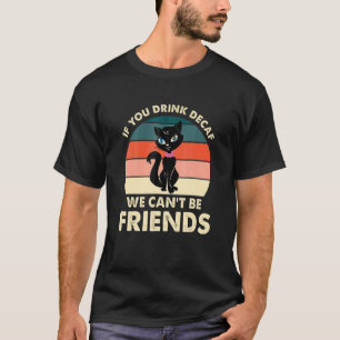 If You Drink Decaf We Can Be Friends Cat T-Shirt