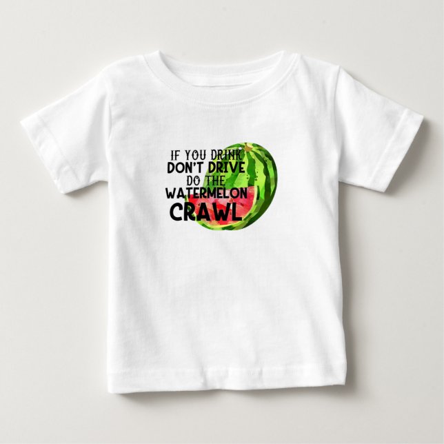If You Drink Don't Drive Do The Watermelon Crawl Baby T-Shirt (Front)