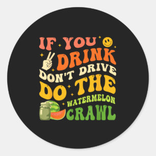 If You Drink Don't Drive Do The Watermelon Crawl Q Classic Round Sticker