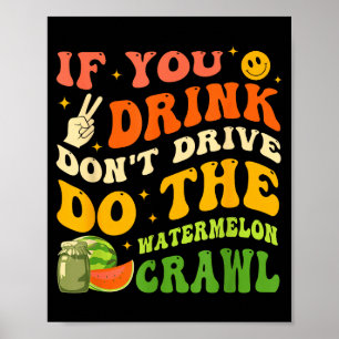If You Drink Don't Drive Do The Watermelon Crawl Q Poster