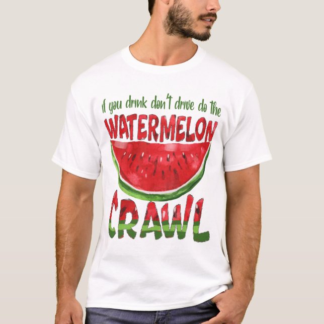 if you drink  don't drive do the watermelon crawl T-Shirt (Front)