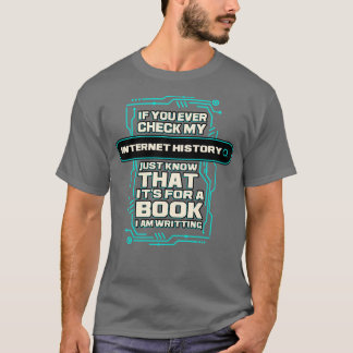 If You Ever Check My Internet History Just Know Th T-Shirt