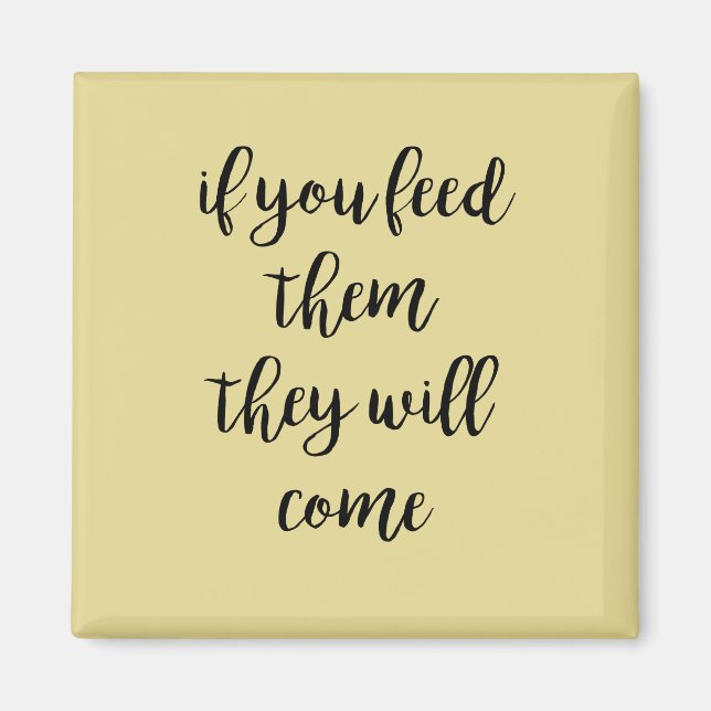 If You Feed Them They Will Come Yellow Magnet (Front)