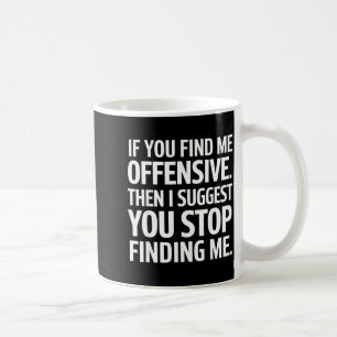 If You Find Me Offensive Stop Finding Me Coffee Mug