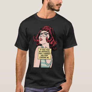 If You Find Me Offensive Then I Suggest You Stop F T-Shirt
