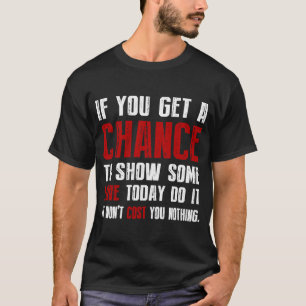 If You Get A Chance To Show Some Love Today Do It T-Shirt