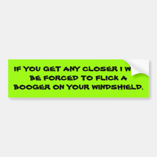 IF YOU GET ANY CLOSER I WILL BE FORCED TO FLICK... BUMPER STICKER