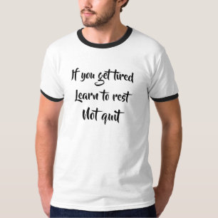 If you get tired, don't quit -Inspirational Quote T-Shirt