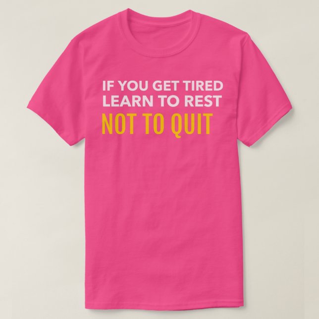 IF YOU GET TIRED LEARN TO REST NOT TO QUIT T-Shirt (Design Front)