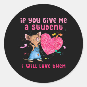 If You Give Me A Student I Will Love Them Valentin Classic Round Sticker