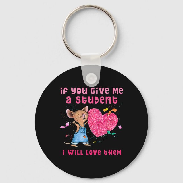 If You Give Me A Student I Will Love Them Valentin Key Ring (Front)