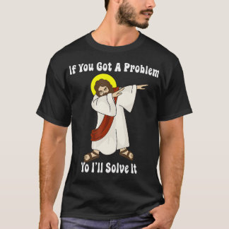 If You Got A Problem Yo I'Ll Solve It Funny Jesus T-Shirt