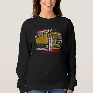 If You Got It Brought It Truckers Highway Truck Dr Sweatshirt