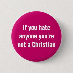 If you hate anyone you're not a Christian 6 Cm Round Badge