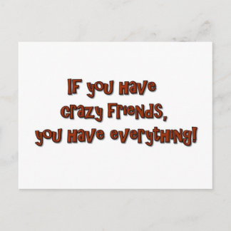 If you have crazy friends, you have everything! postcard
