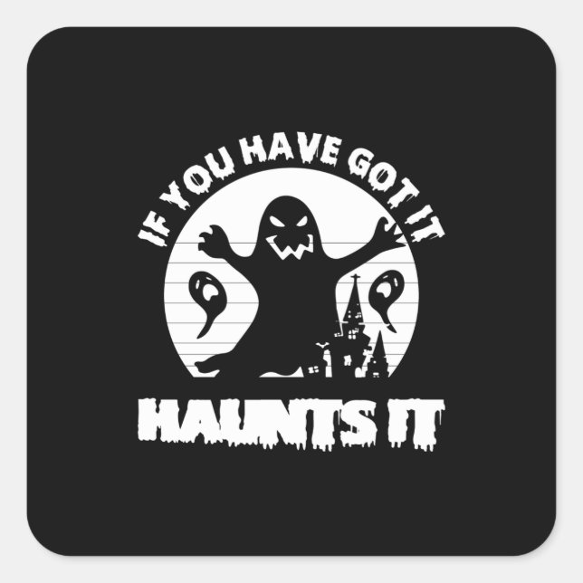 If You Have Got It Haunts It-scary-ghost-funny Square Sticker (Front)