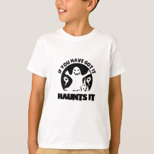 If You Have Got It Haunts It-scary-ghost-funny T-Shirt