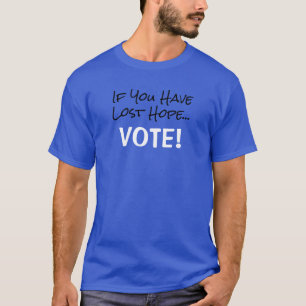 If You Have Lost Hope…VOTE! T-Shirt