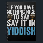 If You Have Nothing Nice To Say it in Yiddish Gift Notebook<br><div class="desc">Funny, santa, christmas, hanukkah, menorah, jewish, jew, gift, birthday</div>