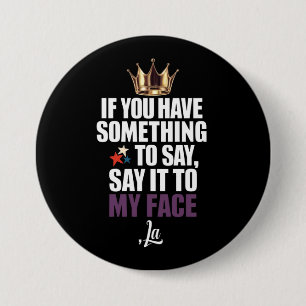 If You Have Something To Say Say It To My Face  7.5 Cm Round Badge