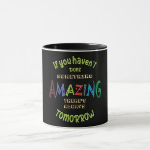 If You Haven’t Done Something Amazing today.. Mug