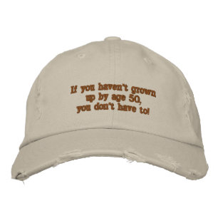 If you haven't grown up by age 50... embroidered hat