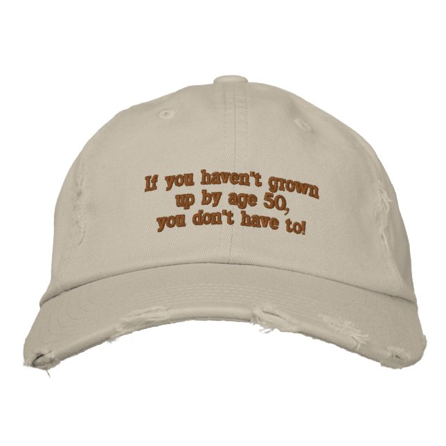 If you haven't grown up by age 50... embroidered hat (Front)
