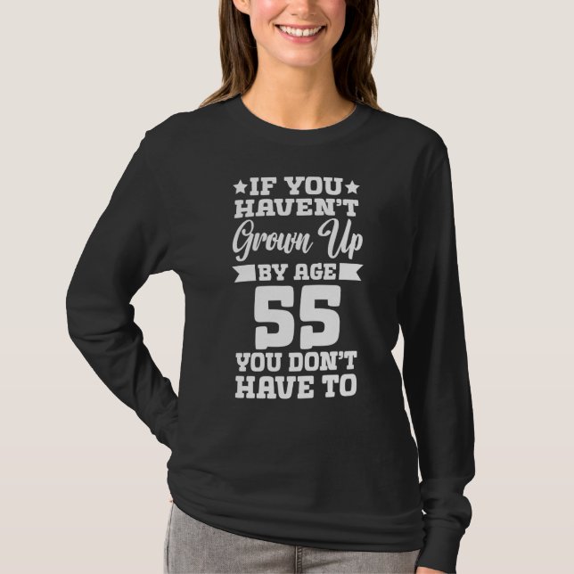 If You Haven't Grown up By Age 55 You Don't Have t T-Shirt (Front)