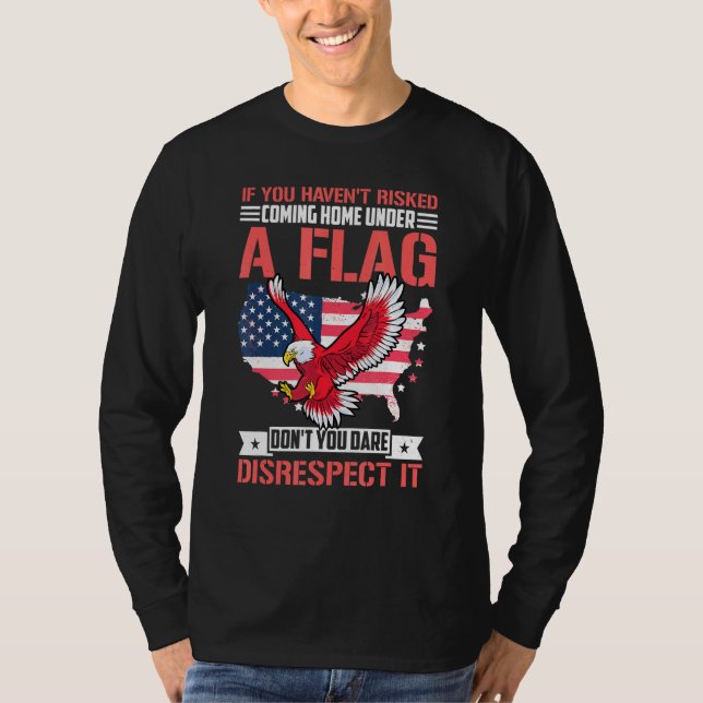 If You Havent Risked Coming Home Under A Flag 1 T-Shirt (Front)