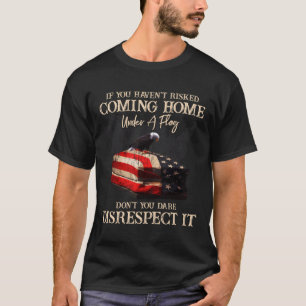 If You Haven'T Risked Coming Home Under A Flag Us T-Shirt