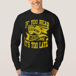 If You Hear Country Roads It's Too Late T-Shirt