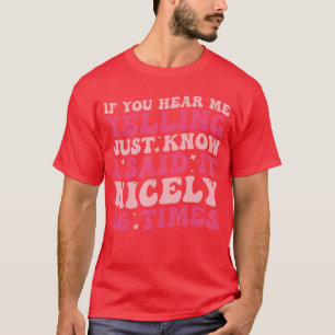 If You Hear Me Yelling Just Know I Said It Nicely T-Shirt