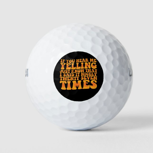 If You Hear Me Yelling Just Know That I Said It Ni Golf Balls (Front)