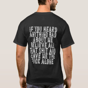 If You Heard Anything Bad About Me Believe All T-Shirt