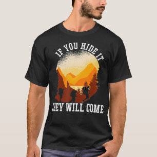 If You Hide It They Will Come Geocacher Geocaching T-Shirt