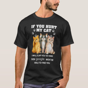 If you hurt my cat I will slap you so hard T-Shirt